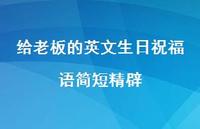 给老板的英文生日祝福语简短精辟合集60句精选 给老板的英文生日祝福语简短精辟合集60句精选