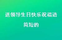 送领导生日快乐祝福语简短的合集42句精选 送领导生日快乐祝福语简短的合集42句精选