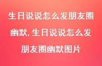 生日说说怎么发朋友圈幽默图片(100句) 生日说说怎么发朋友圈幽默图片(100句)