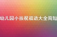 幼儿园小孩祝福语大全简短合集45句精选