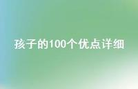孩子的100个优点详细【100句精选短句合集】 孩子的100个优点详细【100句精选短句合集】