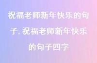 祝福老师新年快乐的句子四字【精品文案100句】 祝福老师新年快乐的句子四字【精品文案100句】
