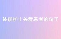 体现护士关爱患者的句子【100句精选短句合集】