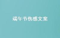 端午节伤感文案【100句精选短句合集】 端午节伤感文案【100句精选短句合集】