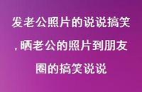 晒老公的照片到朋友圈的搞笑说说(100句)