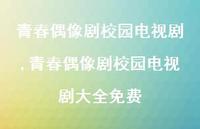 青春偶像剧校园电视剧大全免费【100句文案精选】 青春偶像剧校园电视剧大全免费【100句文案精选】