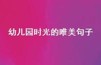 幼儿园时光的唯美句子37句汇总 幼儿园时光的唯美句子37句汇总