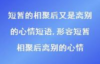 形容短暂相聚后离别的心情(100句) 形容短暂相聚后离别的心情(100句)