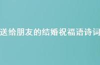 送给朋友的结婚祝福语诗词合集72句精选