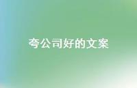 夸公司好的文案【100句精选短句合集】