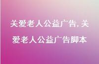 关爱老人公益广告脚本【74句文案精选】 关爱老人公益广告脚本【74句文案精选】