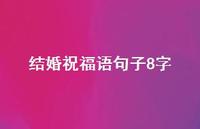 结婚祝福语句子8字合集56句精选