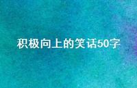 积极向上的笑话50字【100句精选短句合集】 积极向上的笑话50字【100句精选短句合集】