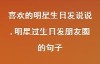 明星过生日发朋友圈的句子(100句) 明星过生日发朋友圈的句子(100句)