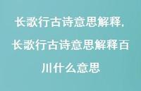 长歌行古诗意思解释百川什么意思【精品文案100句】 长歌行古诗意思解释百川什么意思【精品文案100句】