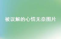 被误解的心情无奈图片44句汇总