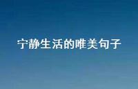 宁静生活的唯美句子39句汇总 宁静生活的唯美句子39句汇总