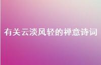 有关云淡风轻的禅意诗词(精选49句) 有关云淡风轻的禅意诗词(精选49句)