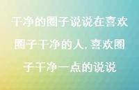 喜欢圈子干净一点的说说(100句) 喜欢圈子干净一点的说说(100句)