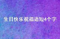 生日快乐祝福语短4个字合集47句精选 生日快乐祝福语短4个字合集47句精选