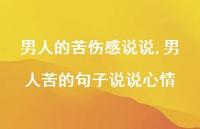 男人苦的句子说说心情(100句) 男人苦的句子说说心情(100句)