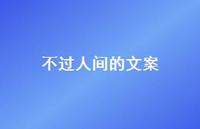 不过人间的文案45句汇总