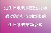 收到闺蜜的生日礼物感动说说(100句)