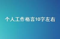 个人工作格言10字左右69句汇总 个人工作格言10字左右69句汇总