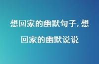 想回家的幽默说说(100句) 想回家的幽默说说(100句)