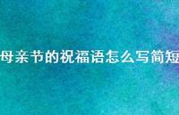 母亲节的祝福语怎么写简短71句汇总 母亲节的祝福语怎么写简短71句汇总