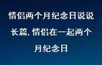 情侣在一起两个月纪念日(100句) 情侣在一起两个月纪念日(100句)
