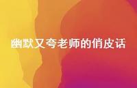 幽默又夸老师的俏皮话(精选59句)