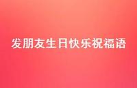 发朋友生日快乐祝福语合集46句精选 发朋友生日快乐祝福语合集46句精选