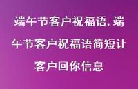 端午节客户祝福语简短让客户回你信息【精品文案100句】 端午节客户祝福语简短让客户回你信息【精品文案100句】