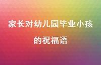 家长对幼儿园毕业小孩的祝福语合集74句精选 家长对幼儿园毕业小孩的祝福语合集74句精选