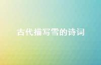 古代描写雪的诗词(精选60句) 古代描写雪的诗词(精选60句)