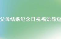 父母结婚纪念日祝福语简短合集56句精选 父母结婚纪念日祝福语简短合集56句精选