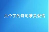 六个字的诗句唯美爱情(精选57句) 六个字的诗句唯美爱情(精选57句)