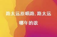 路太远哪年的歌【精选100句】