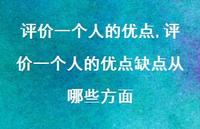 评价一个人的优点缺点从哪些方面【精品文案100句】 评价一个人的优点缺点从哪些方面【精品文案100句】