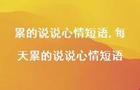 每天累的说说心情短语【100句文案】 每天累的说说心情短语【100句文案】