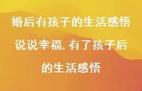有了孩子后的生活感悟(100句) 有了孩子后的生活感悟(100句)