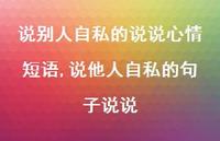 说他人自私的句子说说(100句) 说他人自私的句子说说(100句)