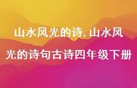 山水风光的诗句古诗四年级下册【100句文案精选】 山水风光的诗句古诗四年级下册【100句文案精选】