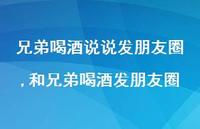 和兄弟喝酒发朋友圈(100句) 和兄弟喝酒发朋友圈(100句)