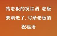 老板要调走了,写给老板的祝福语【100句文案精选】 老板要调走了,写给老板的祝福语【100句文案精选】