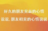 朋友相见的心情说说(100句) 朋友相见的心情说说(100句)