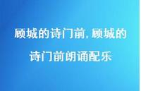 顾城的诗门前朗诵配乐【精品文案100句】 顾城的诗门前朗诵配乐【精品文案100句】