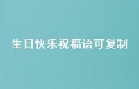 生日快乐祝福语可复制合集56句精选 生日快乐祝福语可复制合集56句精选
