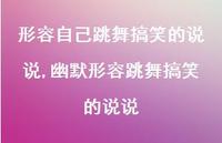 幽默形容跳舞搞笑的说说(100句)